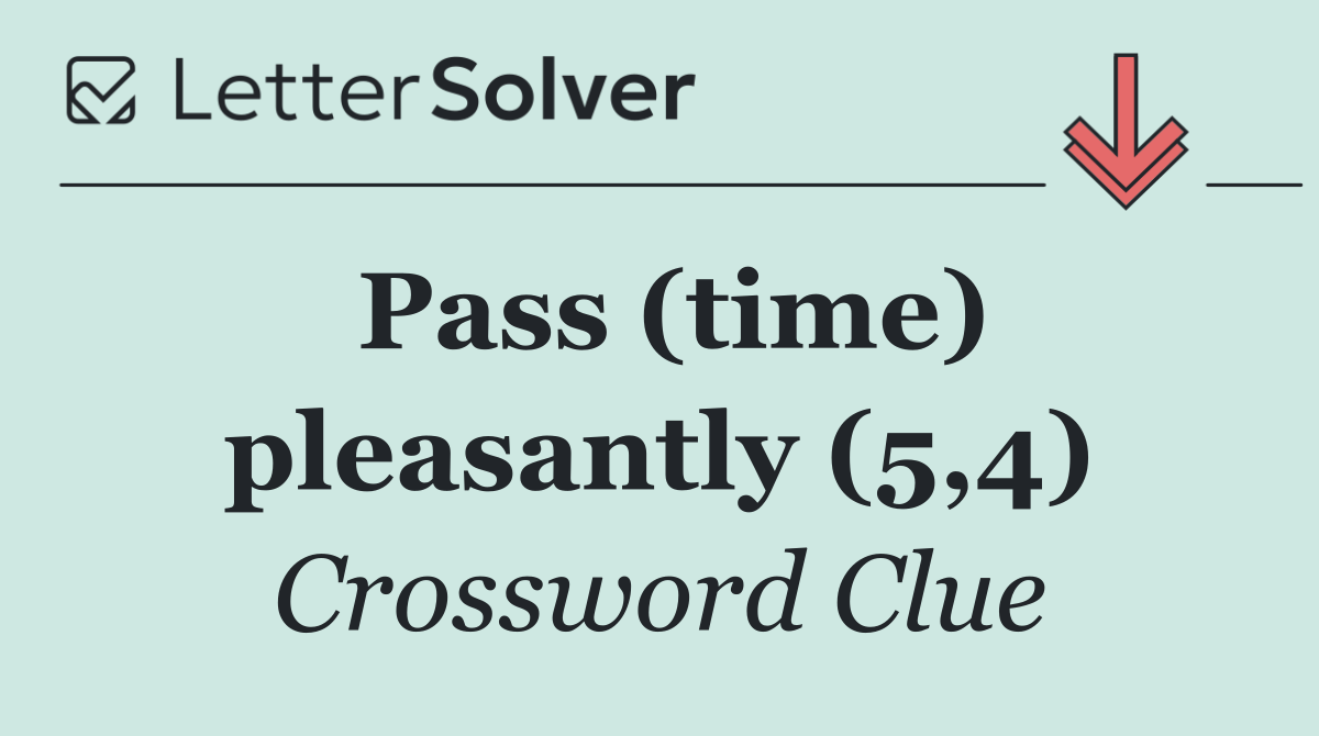 Pass (time) pleasantly (5,4)