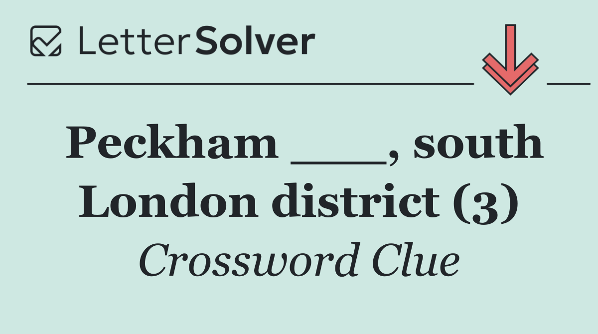 Peckham ___, south London district (3)