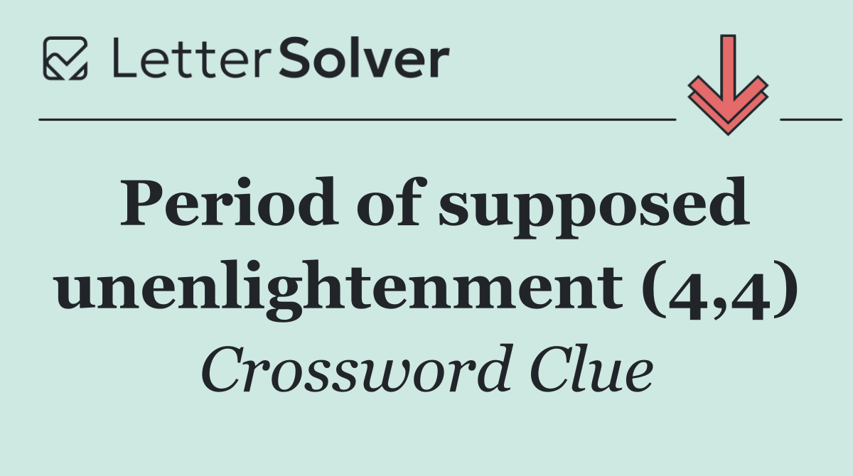 Period of supposed unenlightenment (4,4)