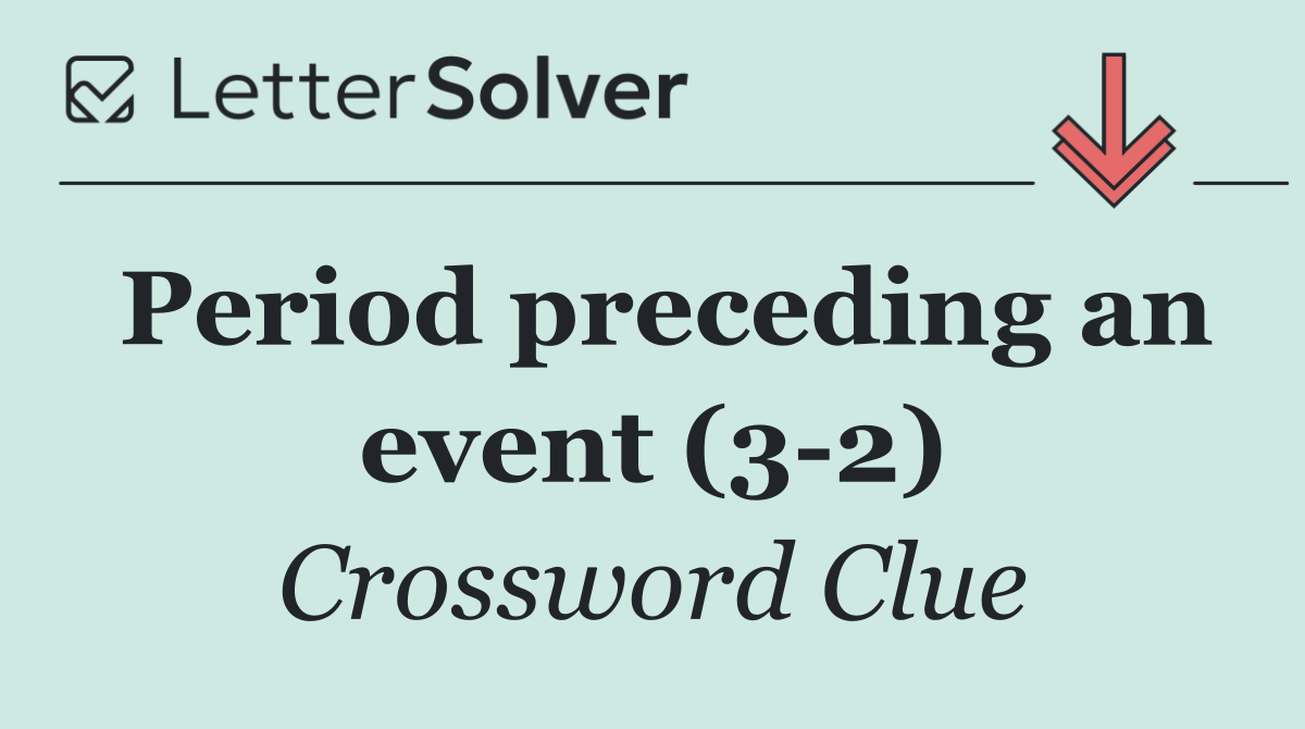 Period preceding an event (3 2)