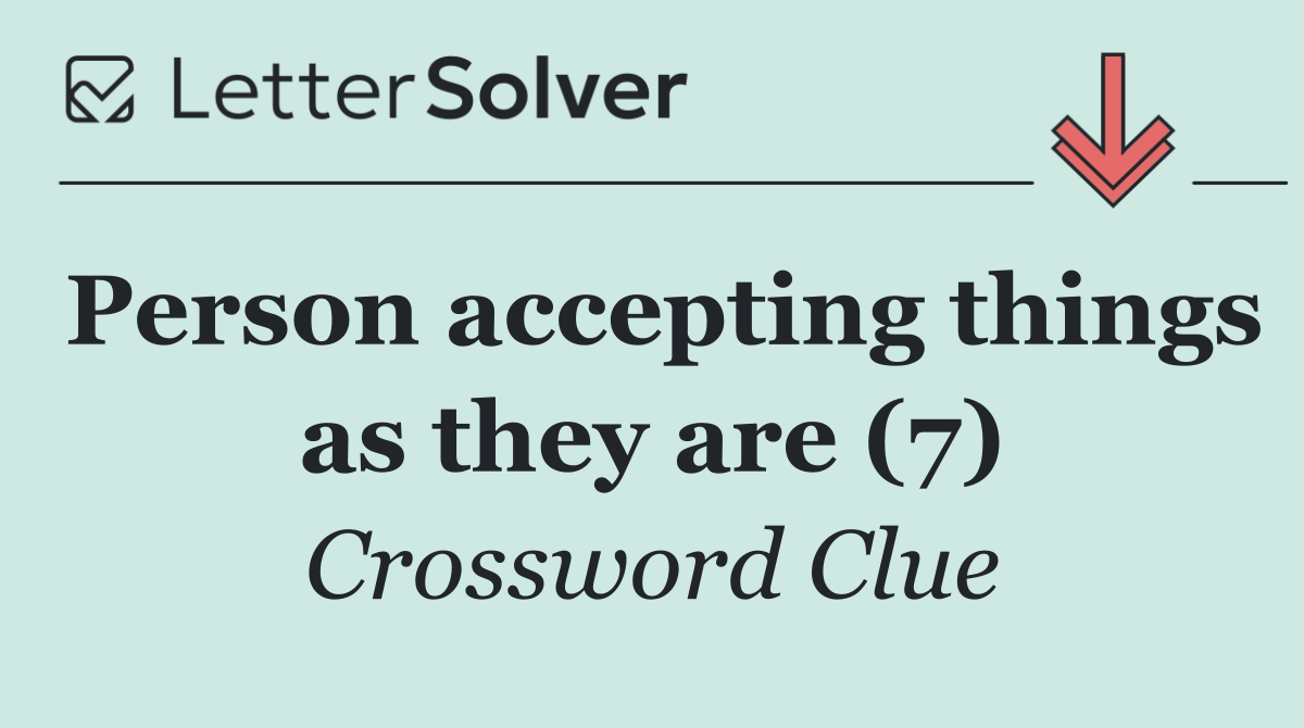 Person accepting things as they are (7)