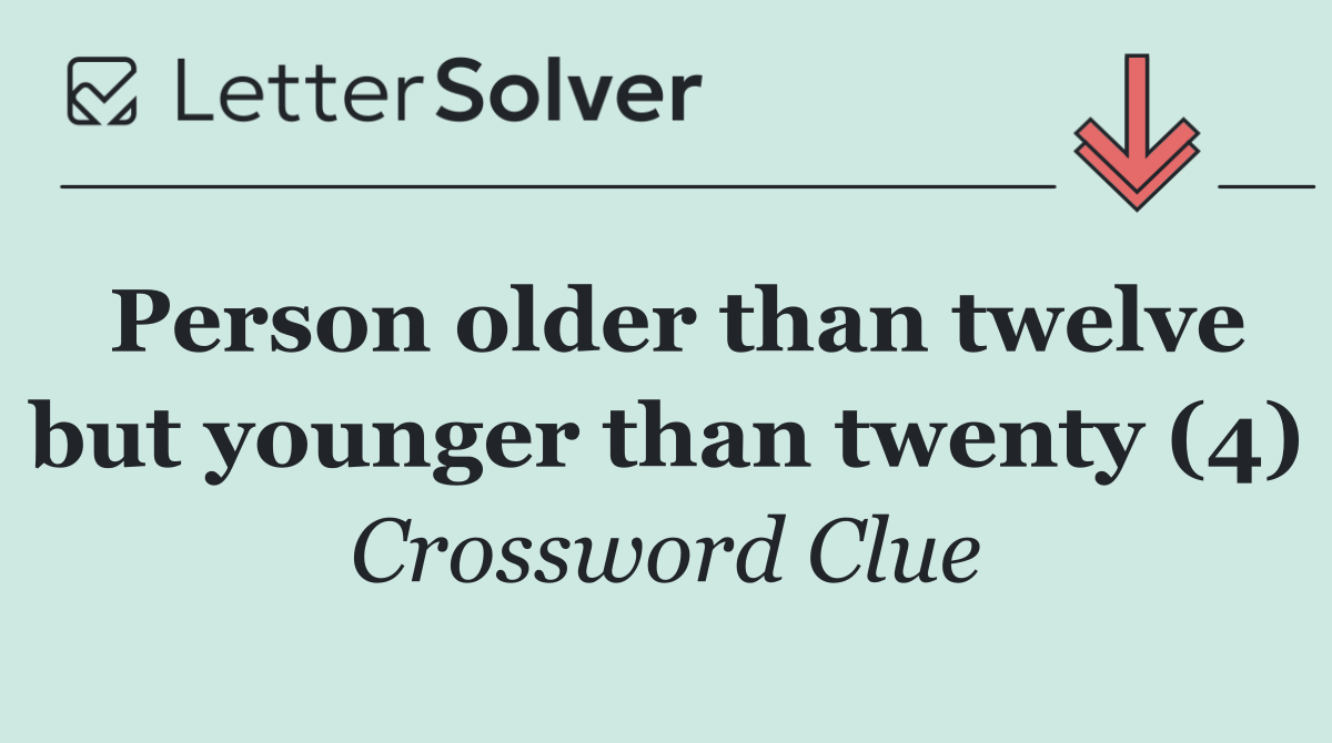 Person older than twelve but younger than twenty (4)