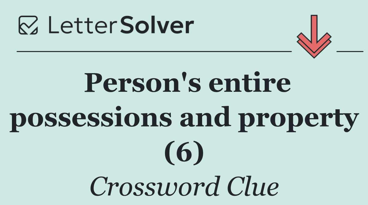 Person's entire possessions and property (6)