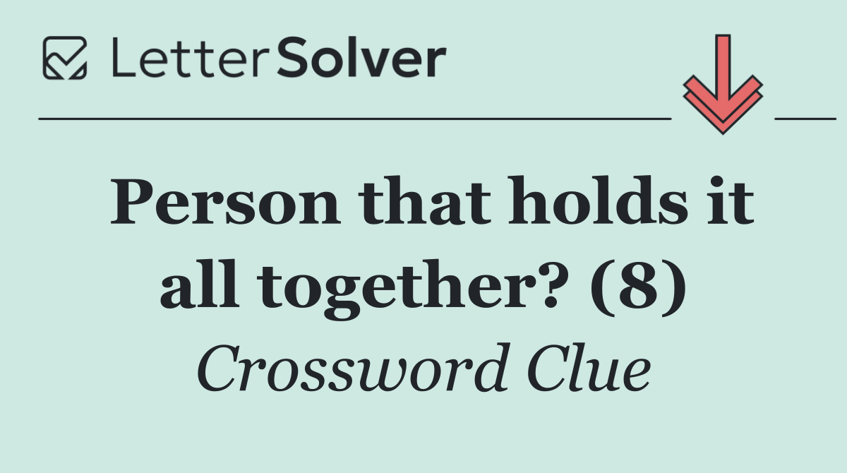 Person that holds it all together? (8)
