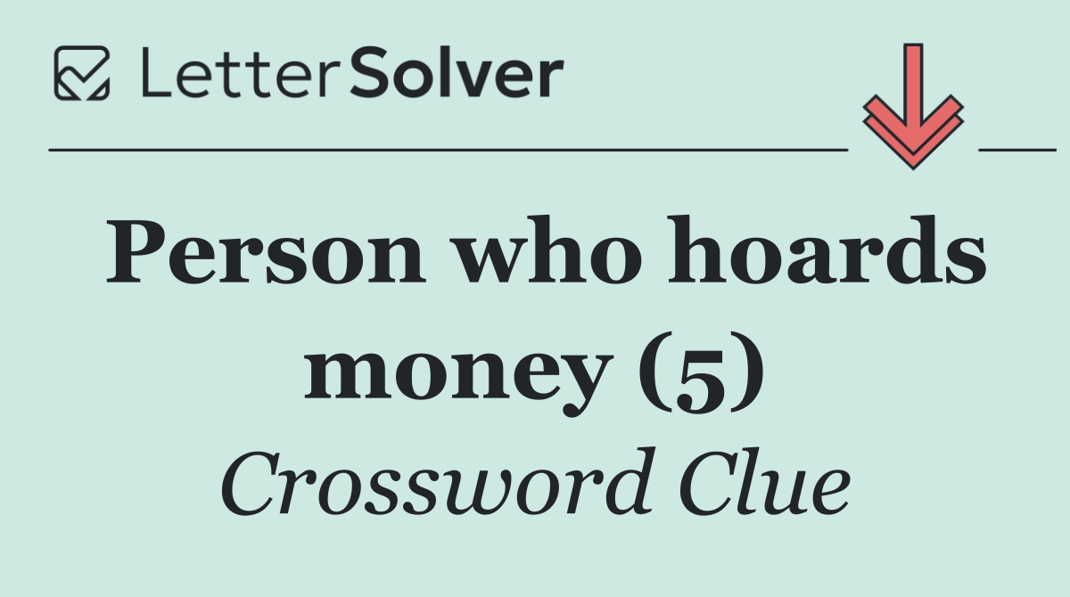 Person who hoards money (5)