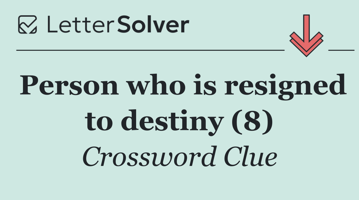 Person who is resigned to destiny (8)
