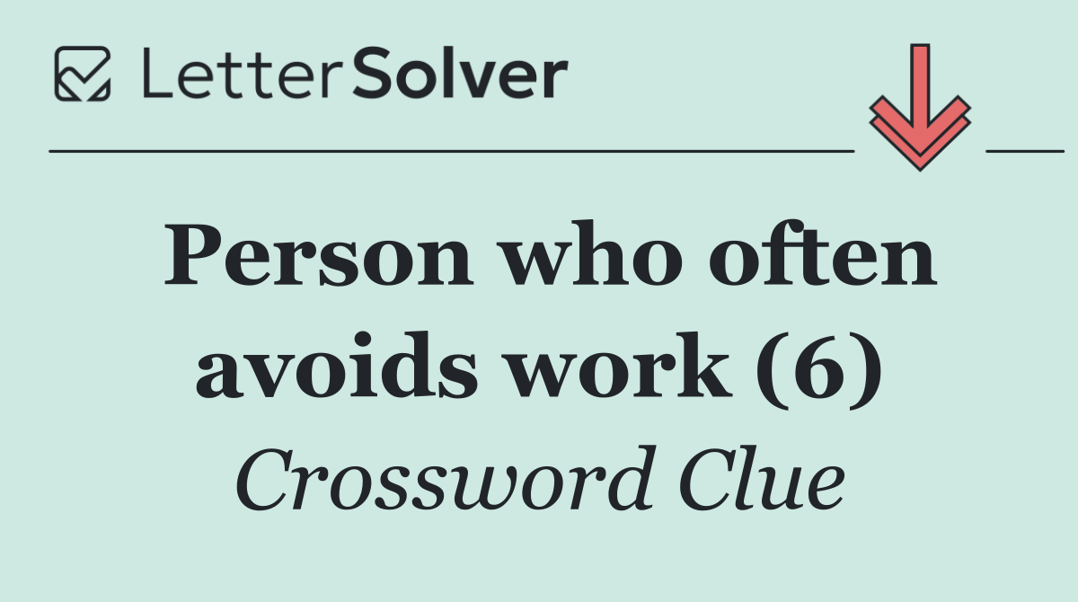 Person who often avoids work (6)