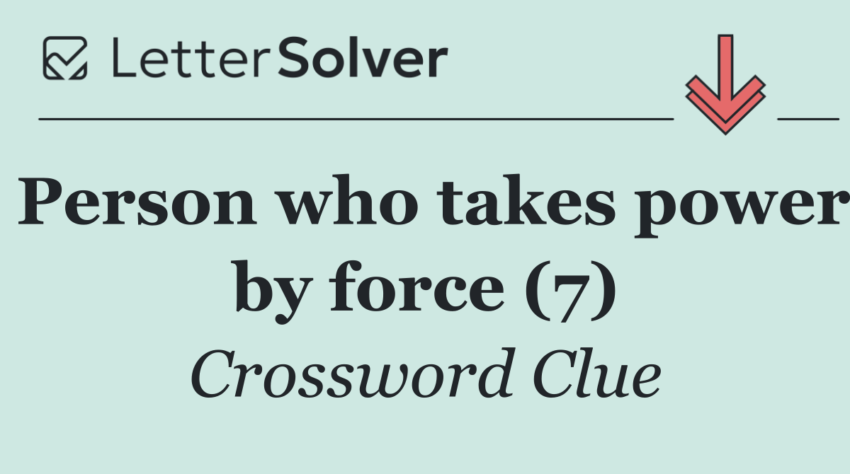 Person who takes power by force (7)