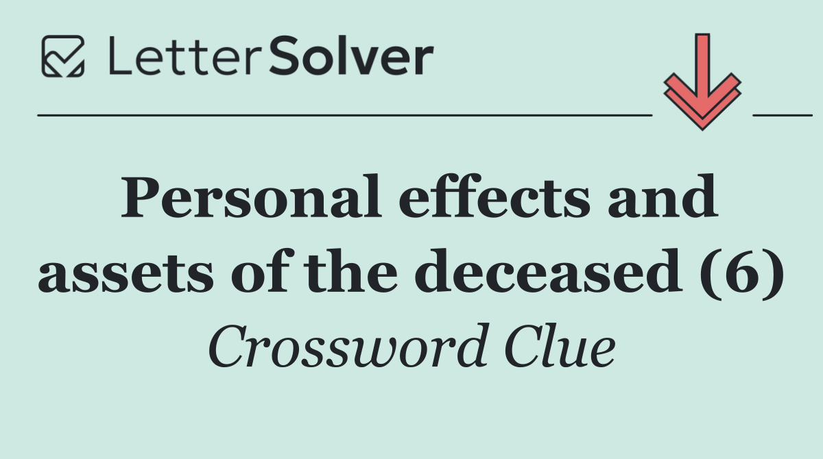 Personal effects and assets of the deceased (6)