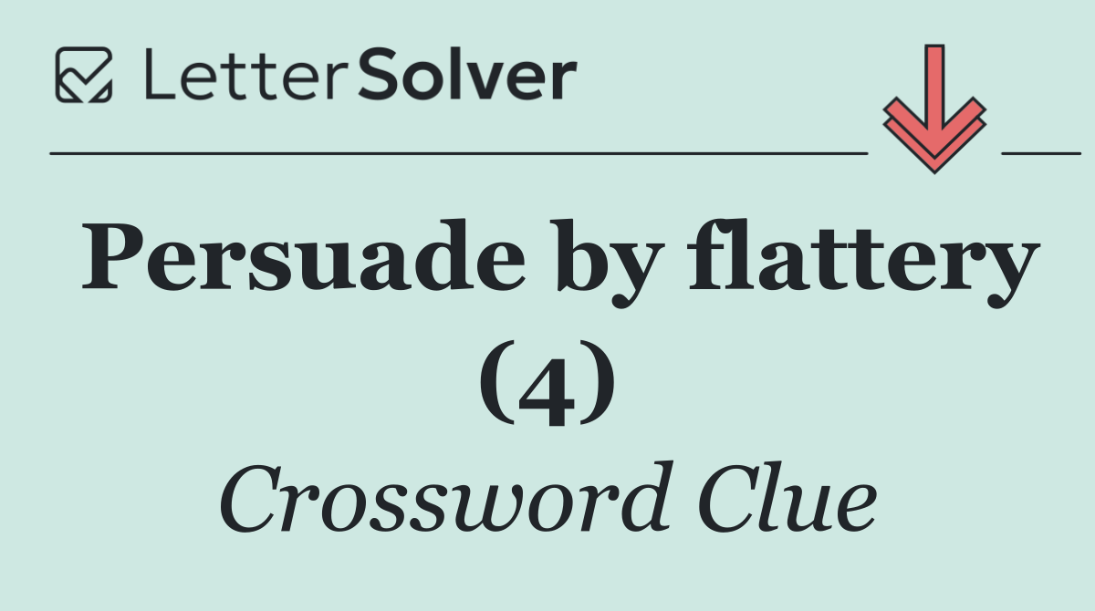 Persuade by flattery (4)