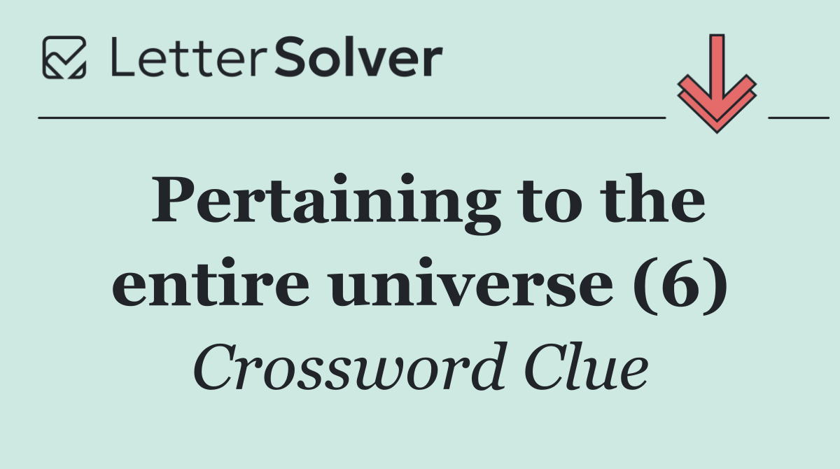 Pertaining to the entire universe (6)