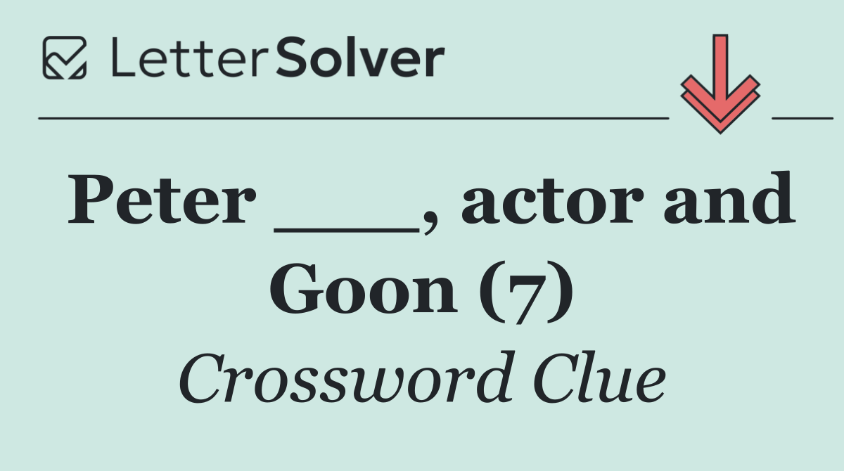 Peter ___, actor and Goon (7)