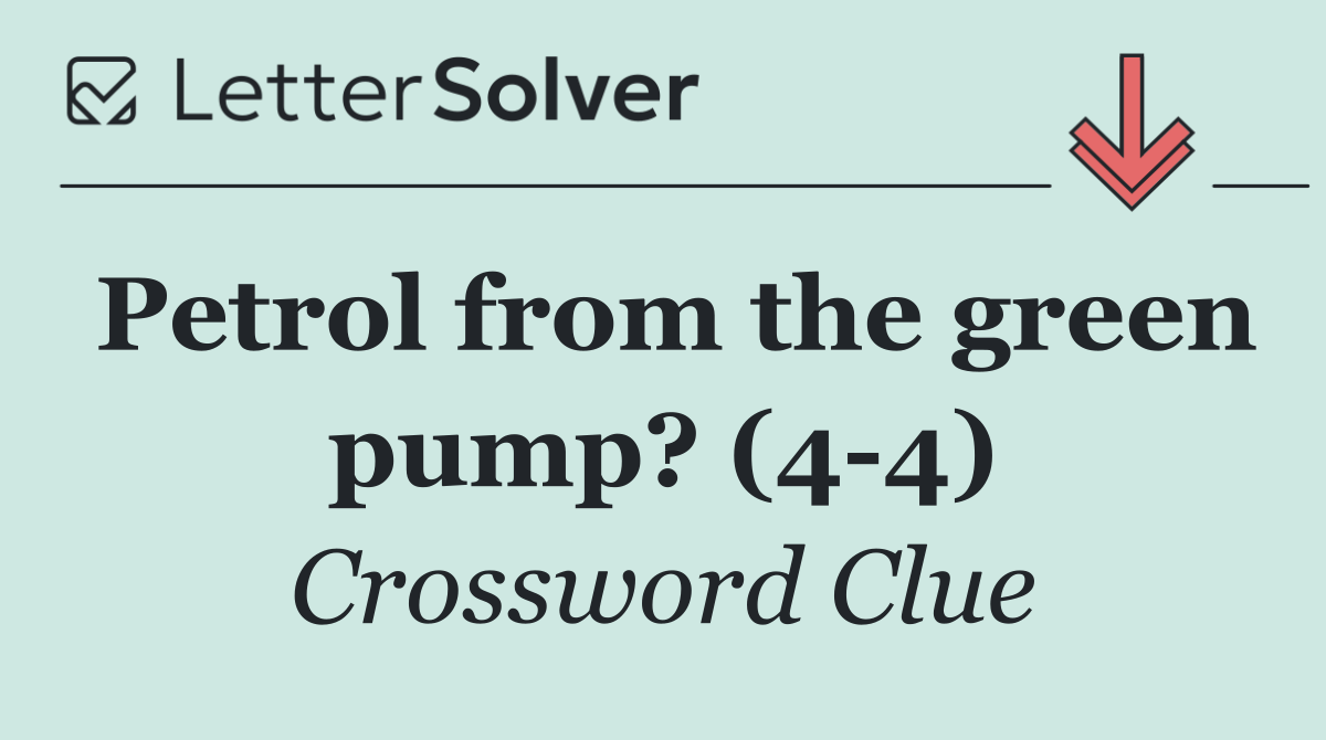 Petrol from the green pump? (4 4)