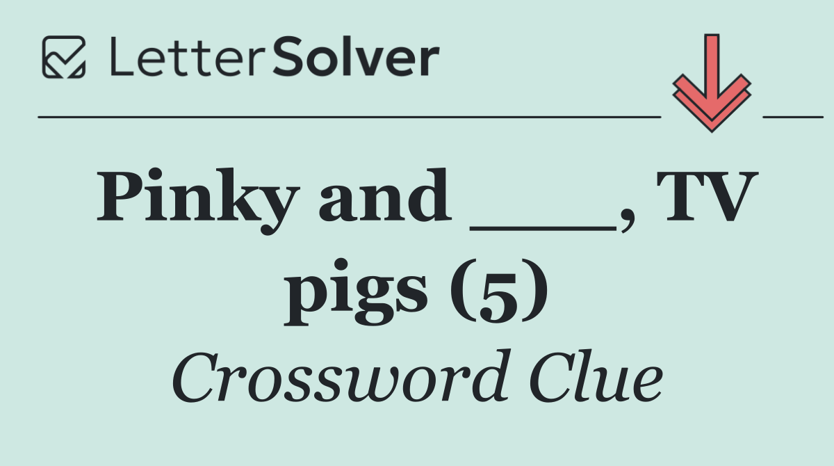 Pinky and ___, TV pigs (5)