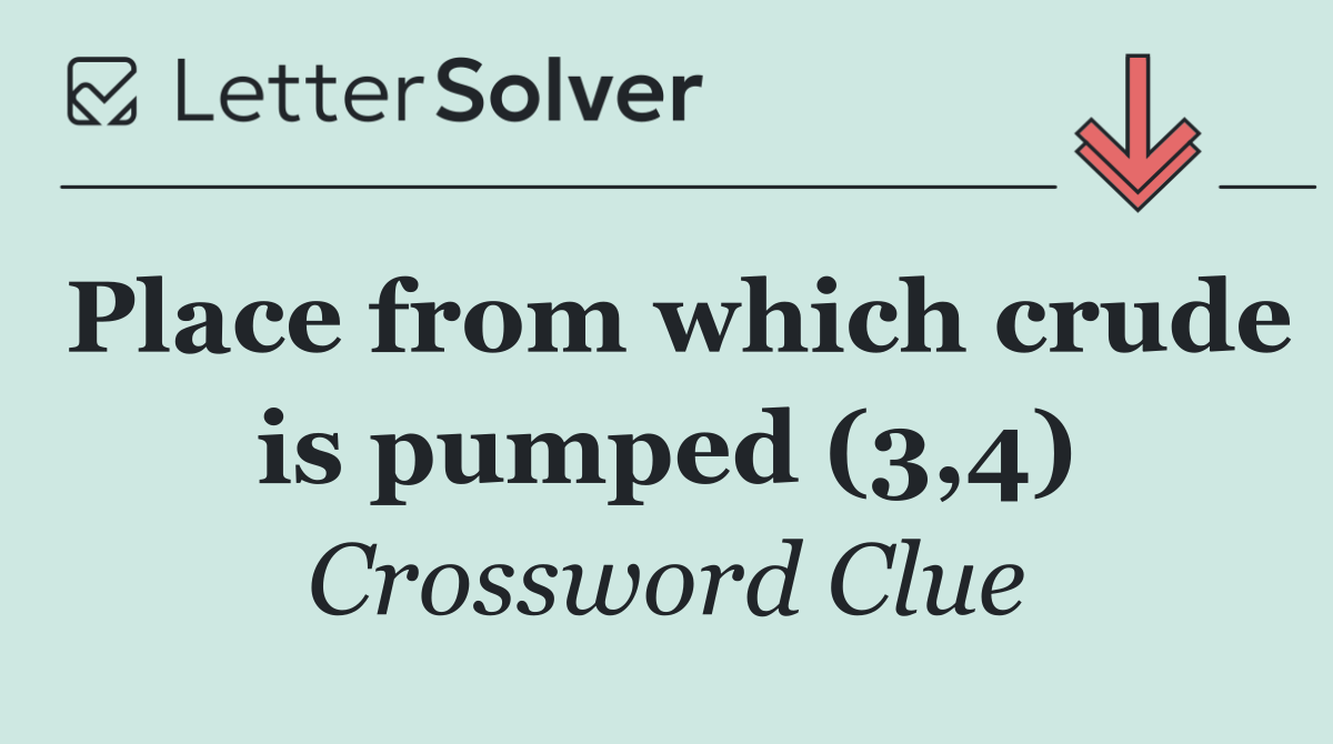 Place from which crude is pumped (3,4)