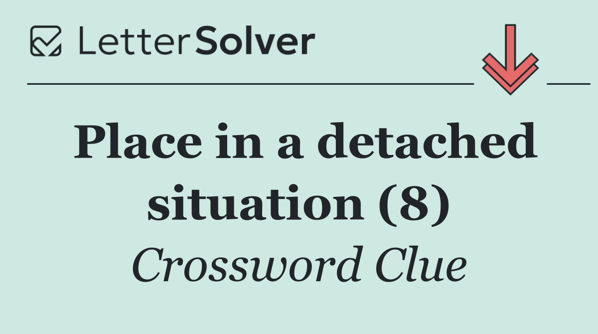 Place in a detached situation (8)