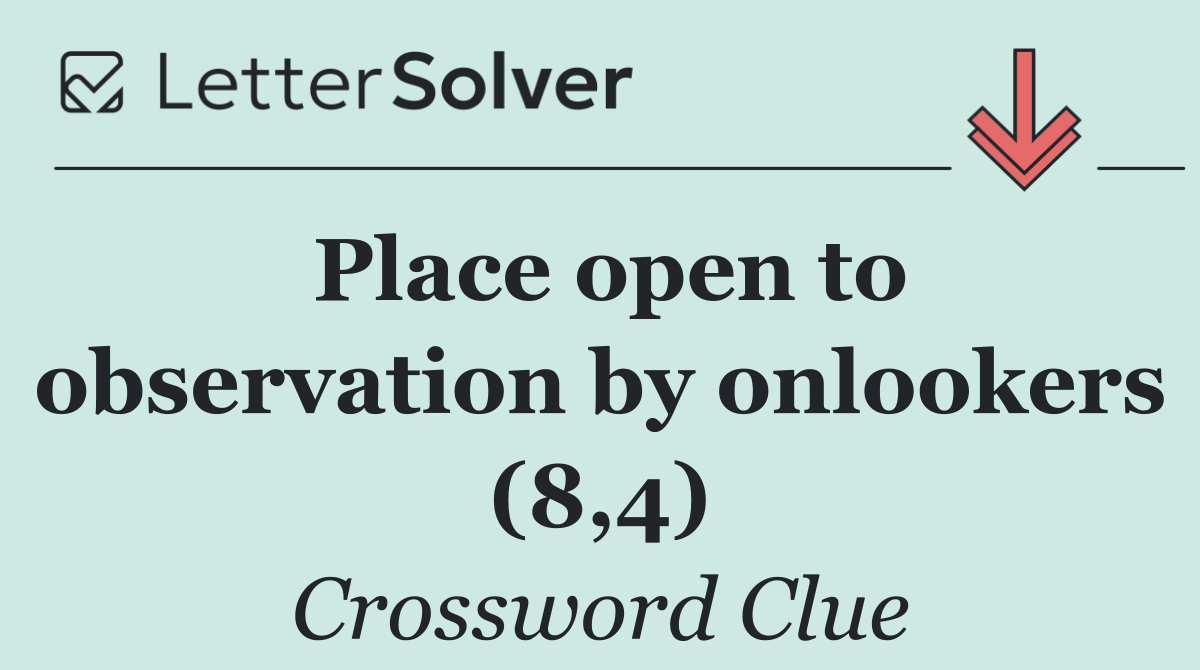 Place open to observation by onlookers (8,4)