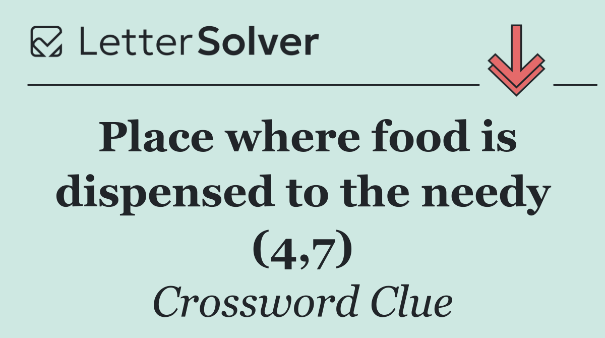 Place where food is dispensed to the needy (4,7)