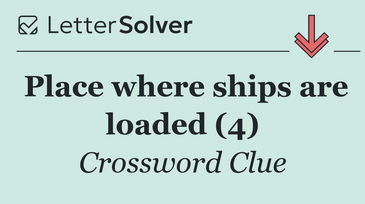 Place where ships are loaded (4)