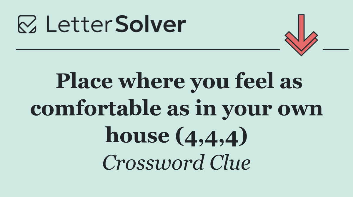Place where you feel as comfortable as in your own house (4,4,4)