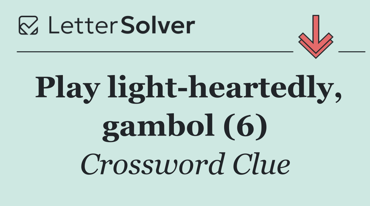 Play light heartedly, gambol (6)