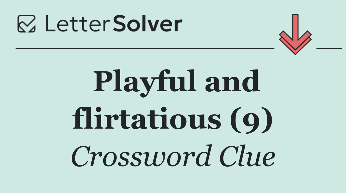 Playful and flirtatious (9)