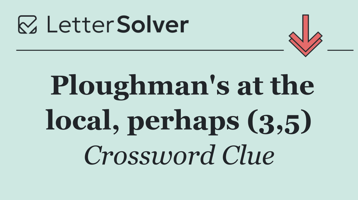 Ploughman's at the local, perhaps (3,5)