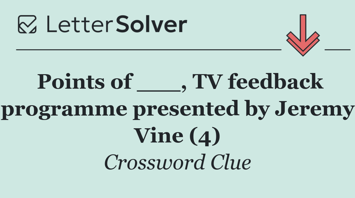 Points of ___, TV feedback programme presented by Jeremy Vine (4)