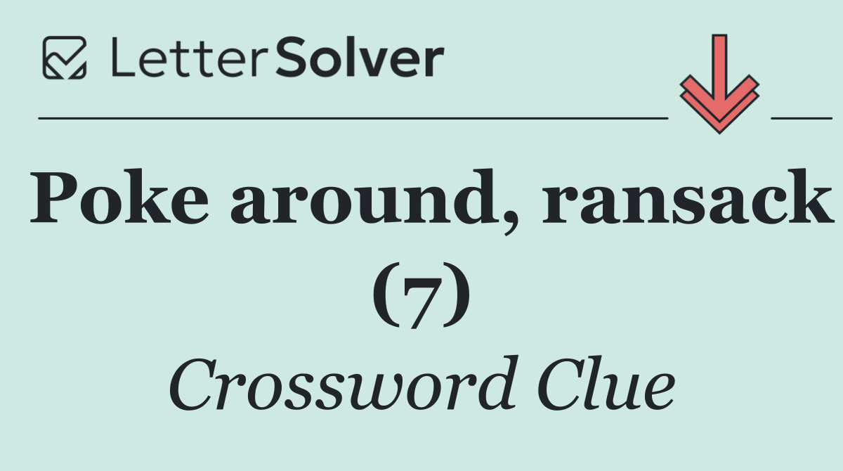 Poke around, ransack (7)