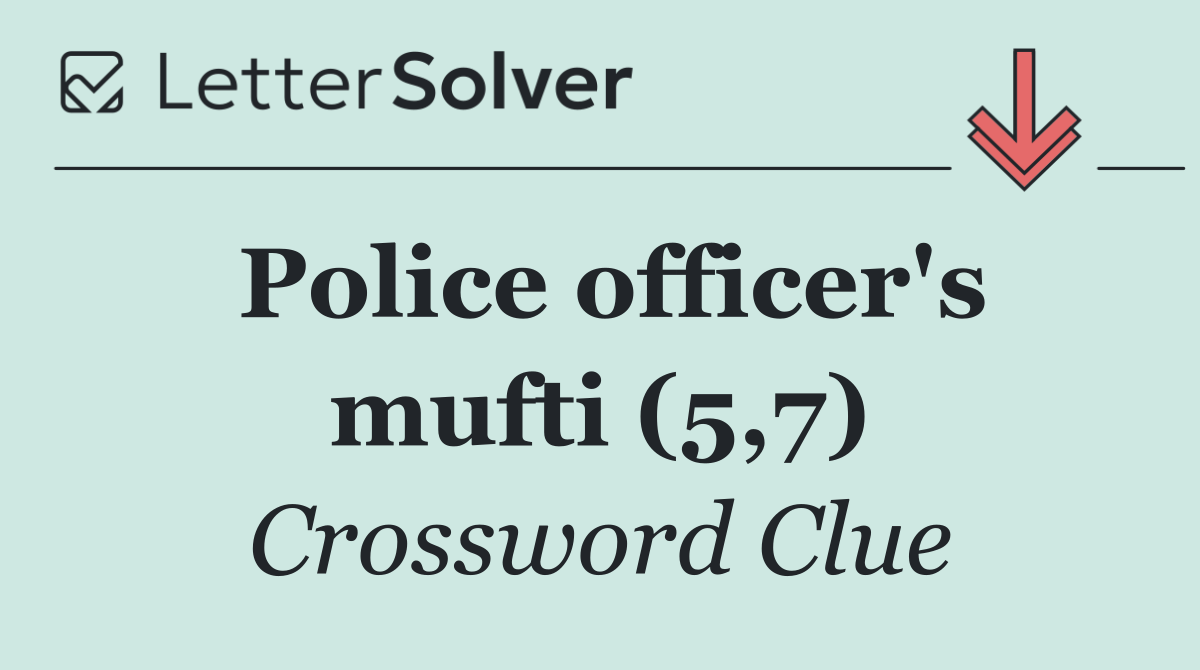 Police officer's mufti (5,7)