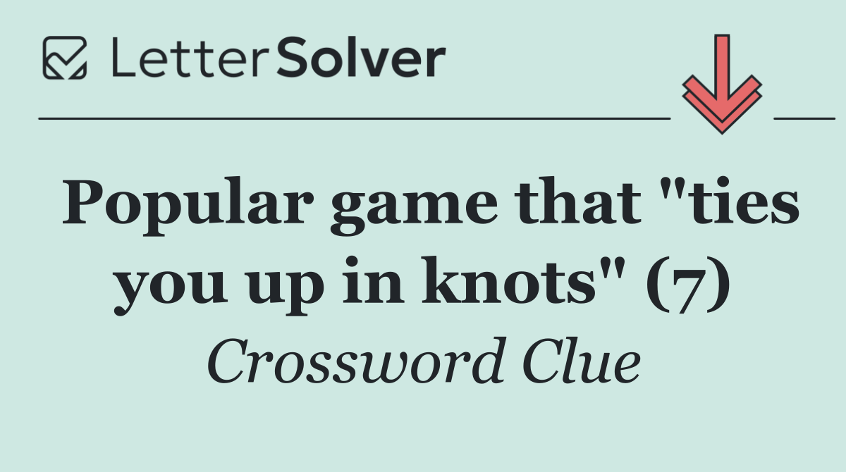 Popular game that "ties you up in knots" (7)