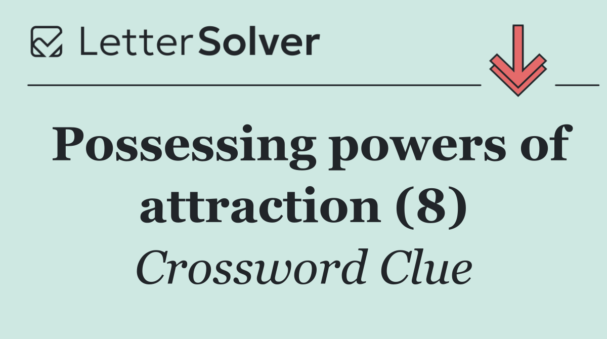 Possessing powers of attraction (8)