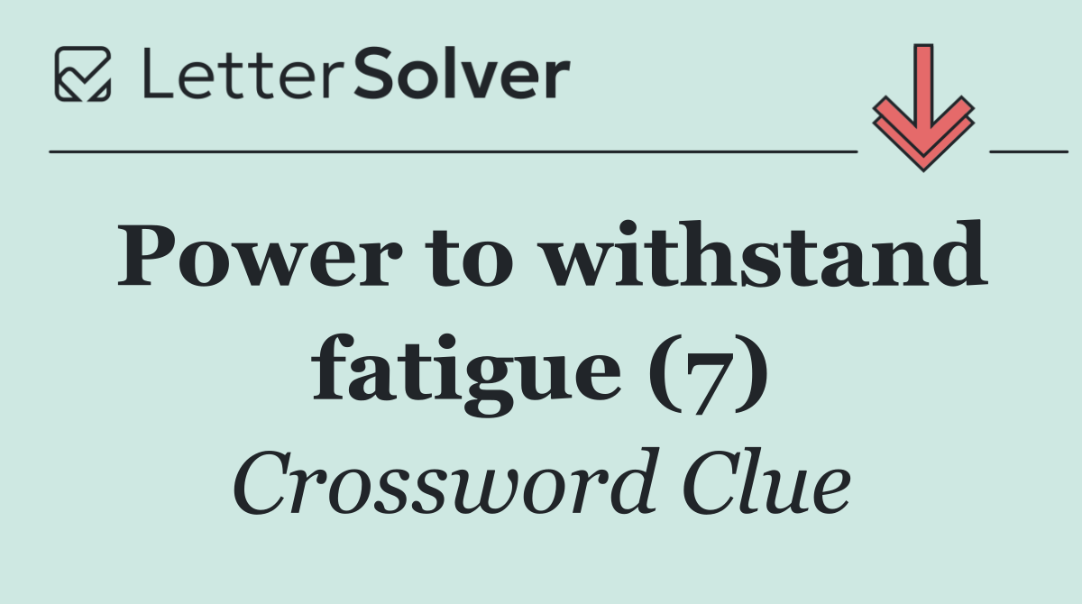 Power to withstand fatigue (7)