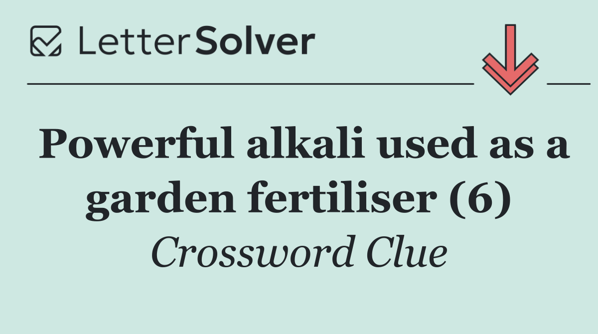 Powerful alkali used as a garden fertiliser (6)