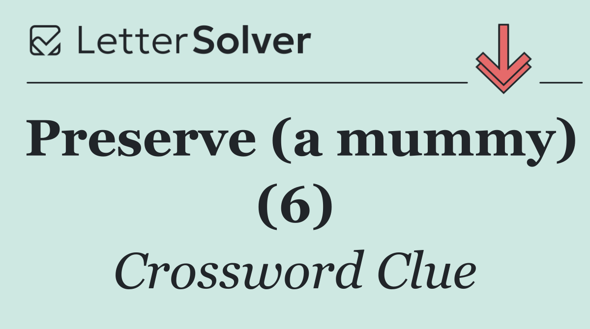 Preserve (a mummy) (6)