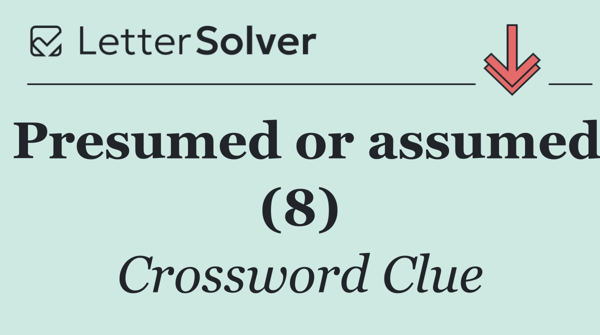 Presumed or assumed (8)