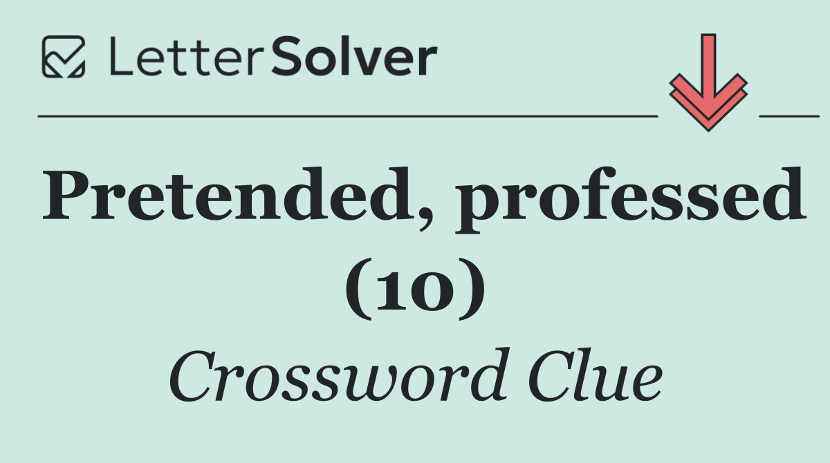 Pretended, professed (10)
