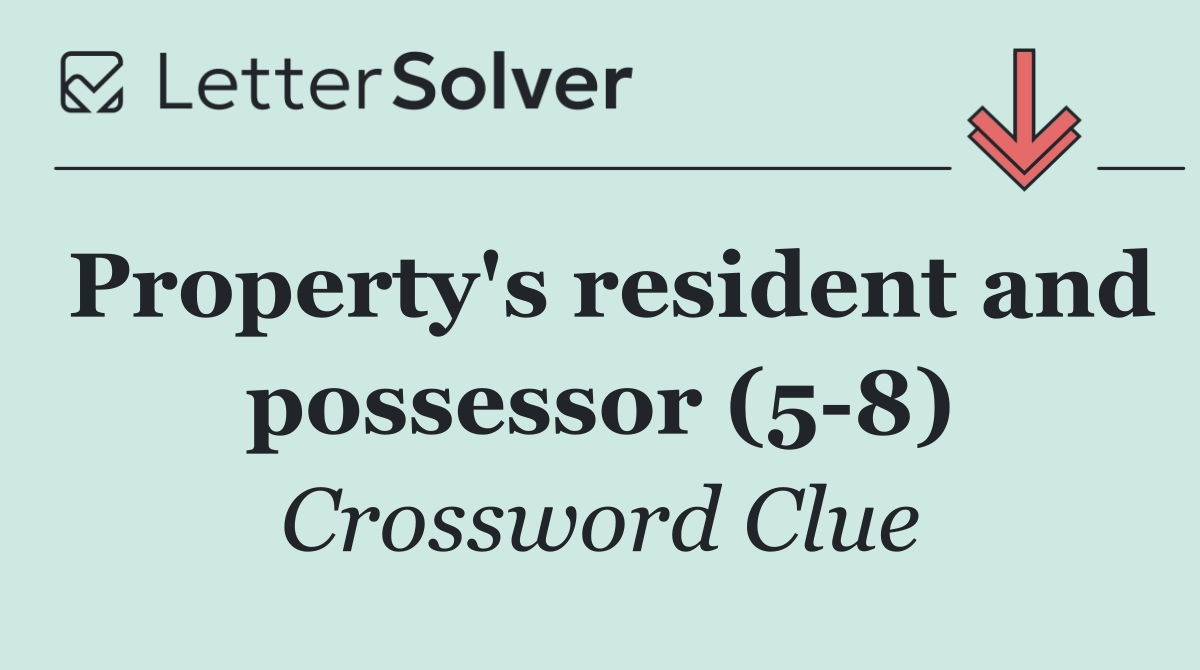 Property's resident and possessor (5 8)