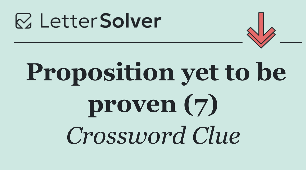 Proposition yet to be proven (7)
