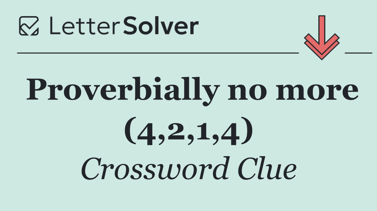 Proverbially no more (4,2,1,4)