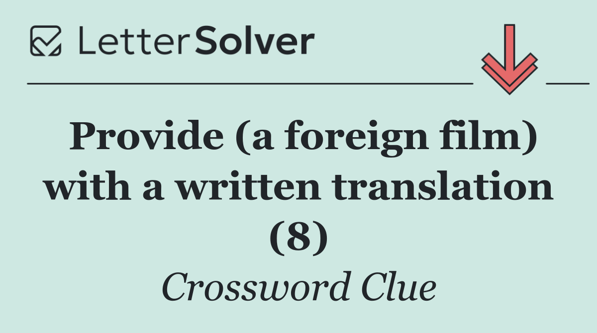 Provide (a foreign film) with a written translation (8)