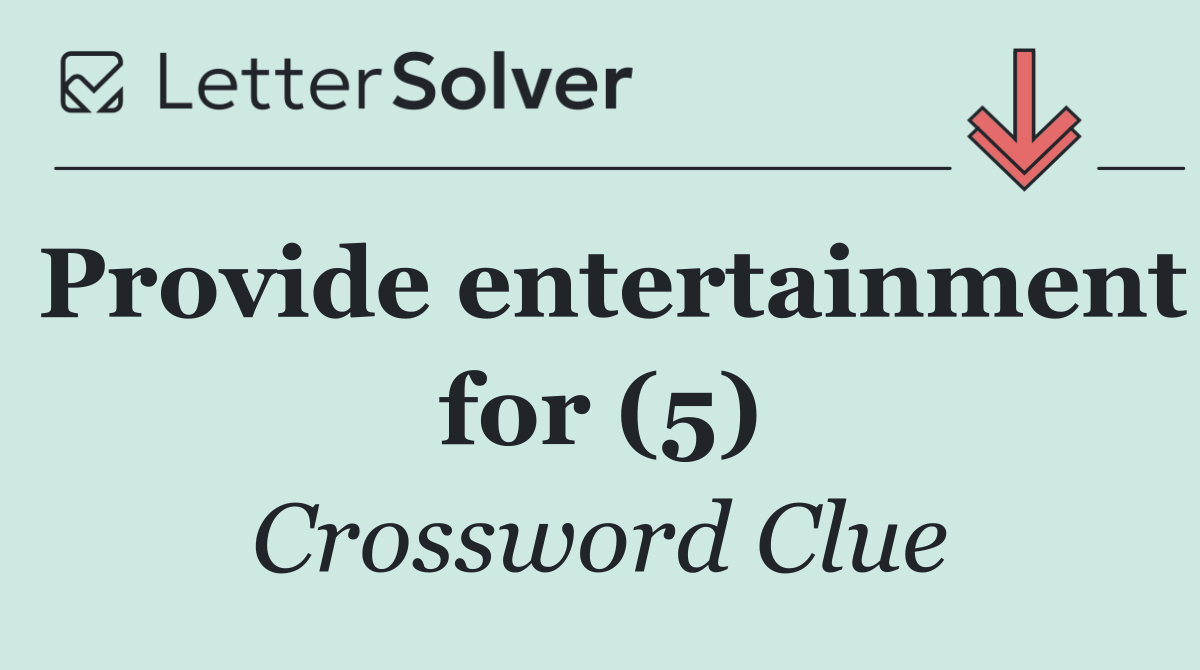 Provide entertainment for (5)