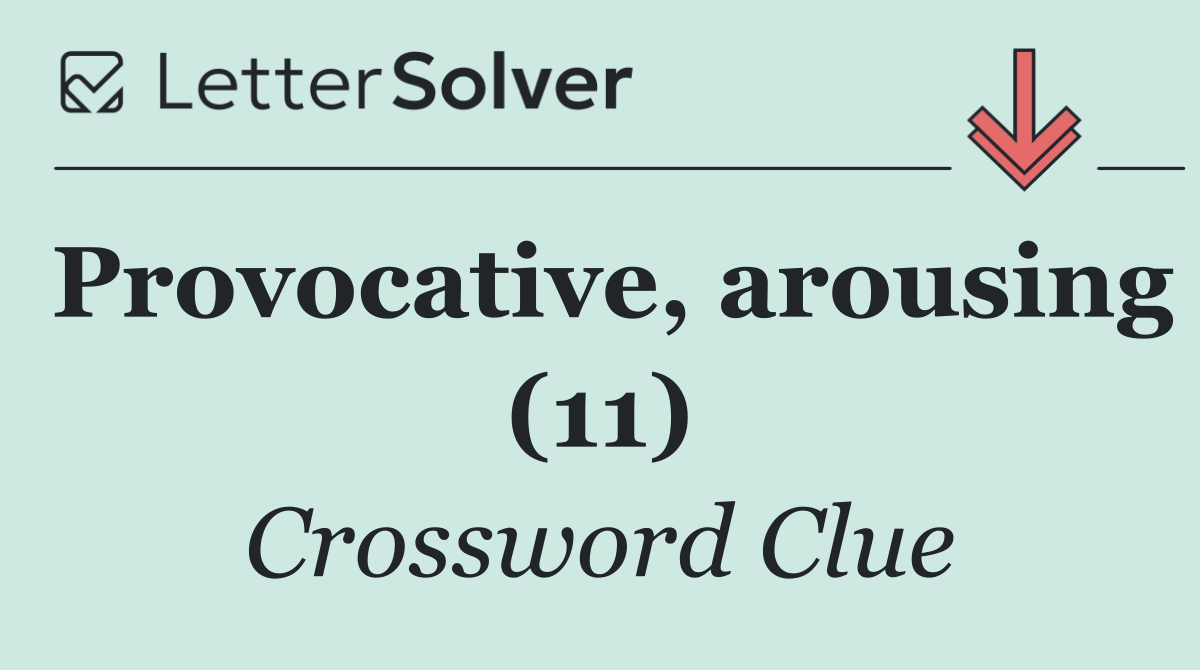 Provocative, arousing (11)