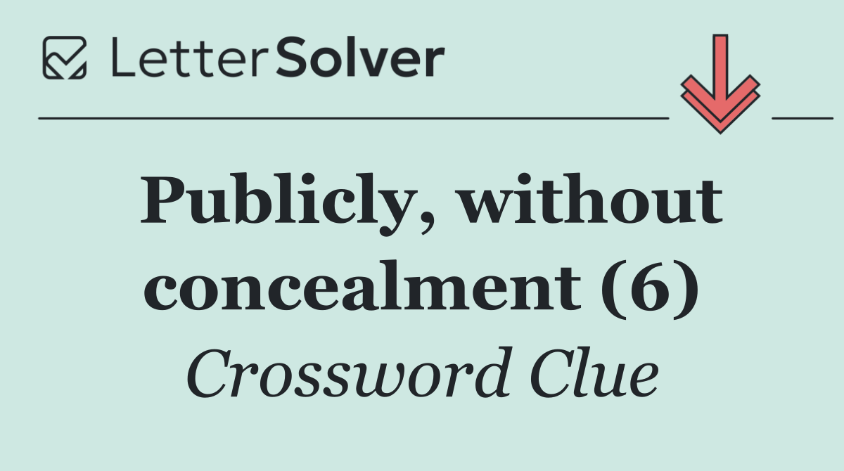 Publicly, without concealment (6)