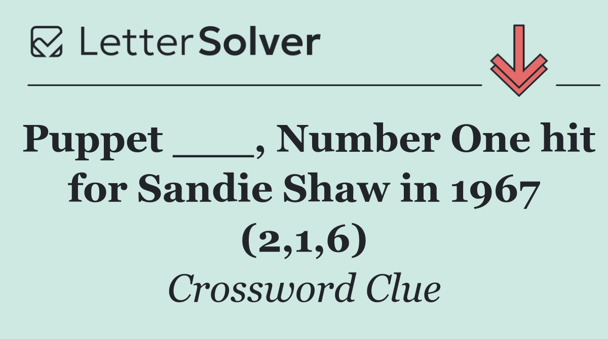 Puppet ___, Number One hit for Sandie Shaw in 1967 (2,1,6)