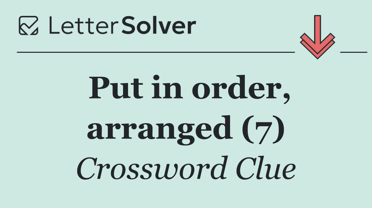 Put in order, arranged (7)