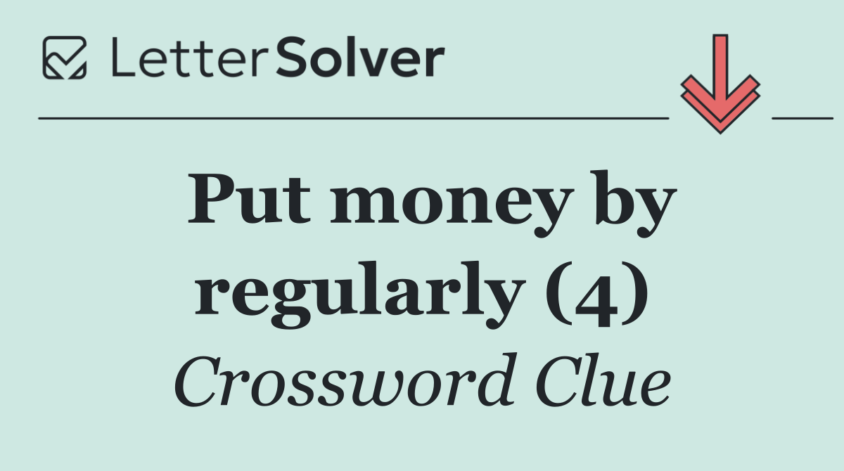 Put money by regularly (4)