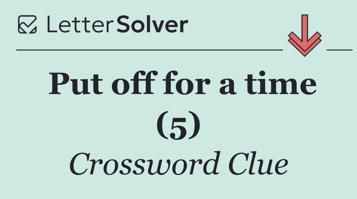 Put off for a time (5)