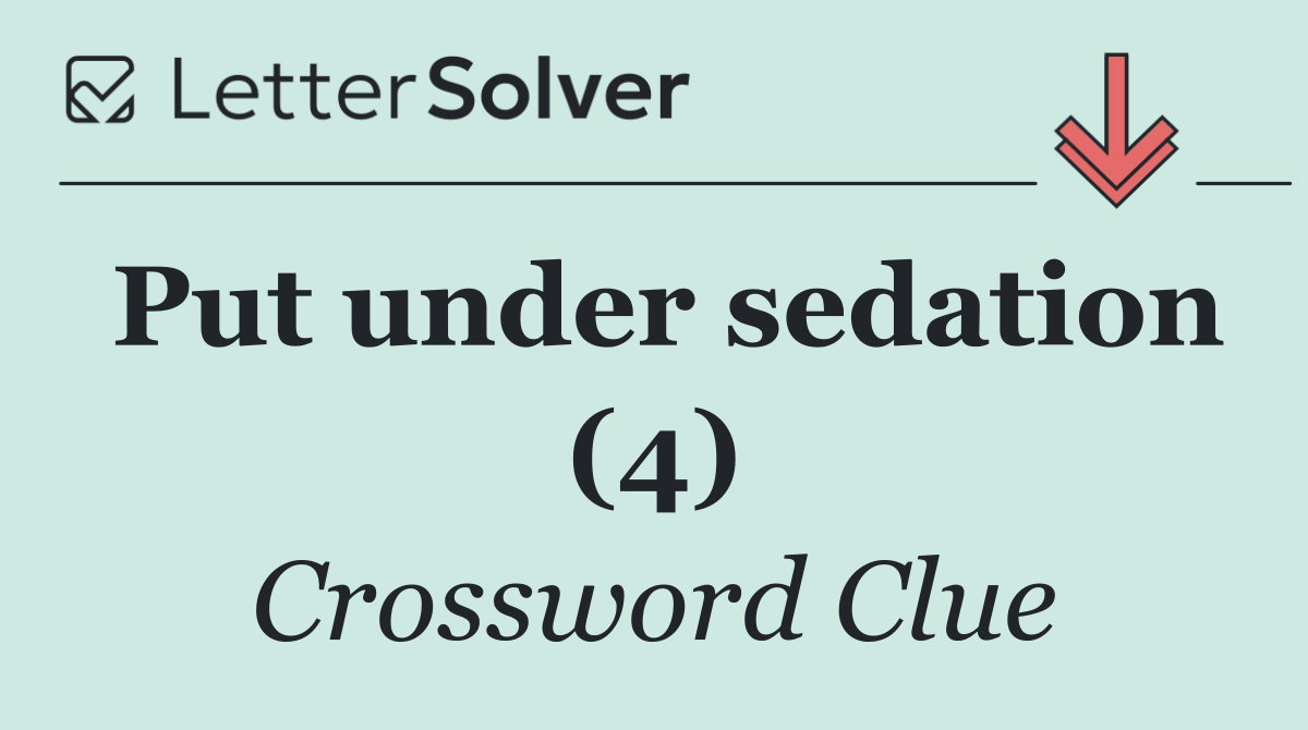 Put under sedation (4)
