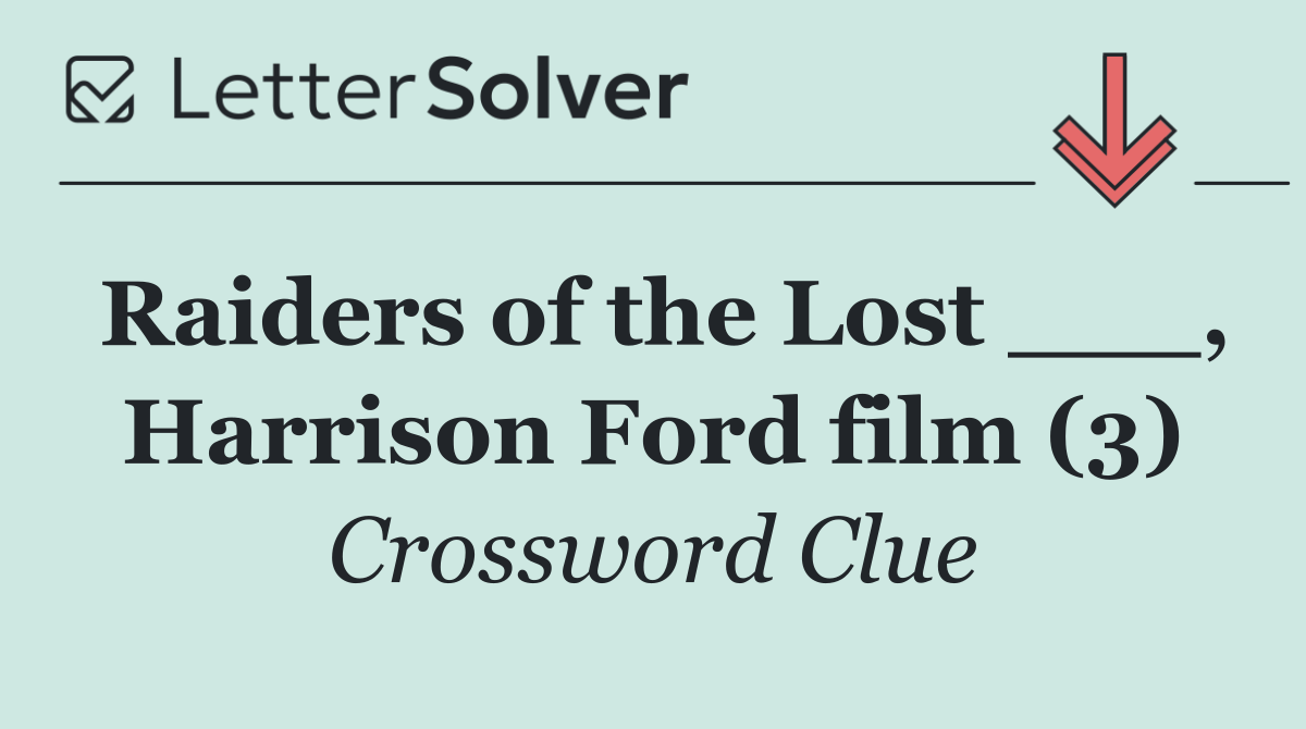 Raiders of the Lost ___, Harrison Ford film (3)